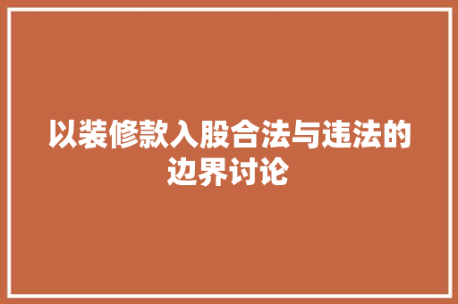 以装修款入股合法与违法的边界讨论