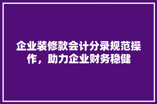 企业装修款会计分录规范操作，助力企业财务稳健